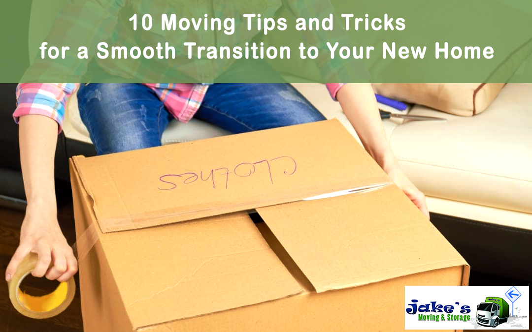 10 Moving Tips and Tricks for a Smooth Transition to Your New Home - Jake's Moving and Storage