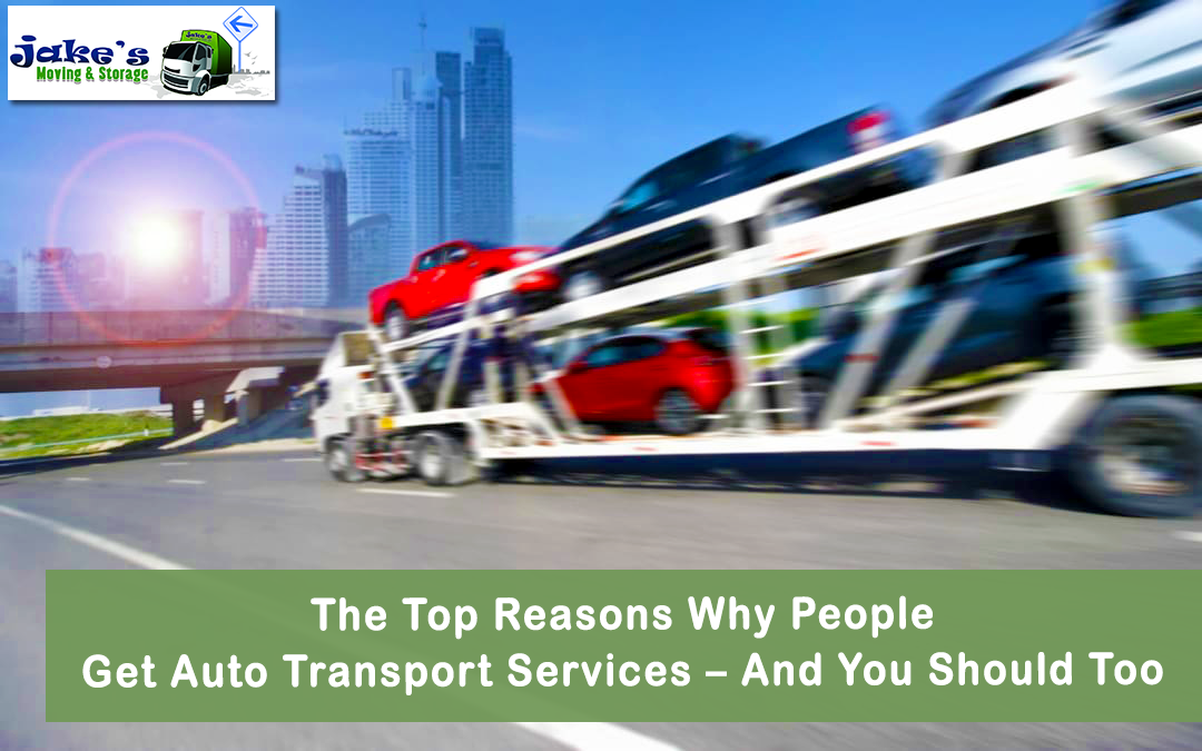 The Top Reasons Why People Get Auto Transport Services – And You Should Too - Jake's Moving and Storage